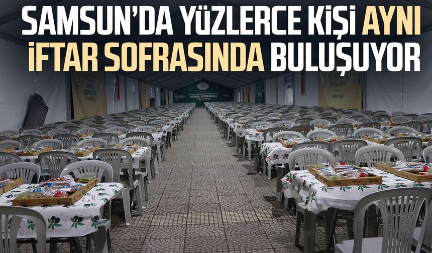 Samsun’da yüzlerce kişi aynı iftar sofrasında buluşuyor