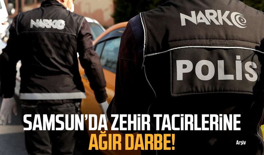 Samsun’da zehir tacirlerine ağır darbe!