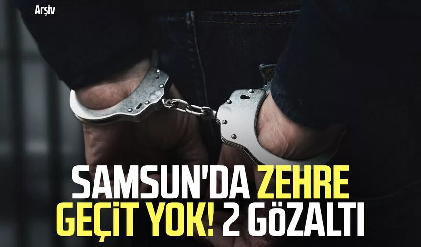 Samsun'da zehre geçit yok! 2 gözaltı