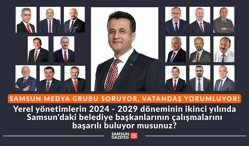Samsun'daki mevcut belediye başkanlarının çalışmalarını başarılı buluyor musunuz?