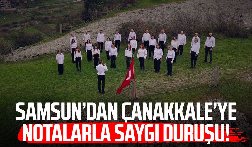 Samsun’dan Çanakkale’ye notalarla saygı duruşu!