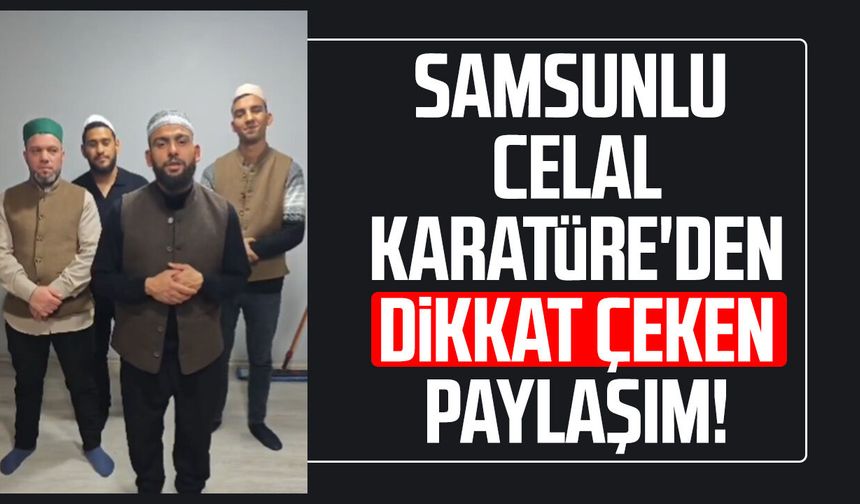 Samsunlu Celal Karatüre'den dikkat çeken paylaşım!
