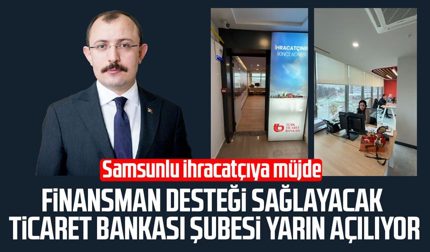 Samsunlu ihracatçılara finansman desteği sağlayacak Ticaret Bankası şubesi yarın açılıyor