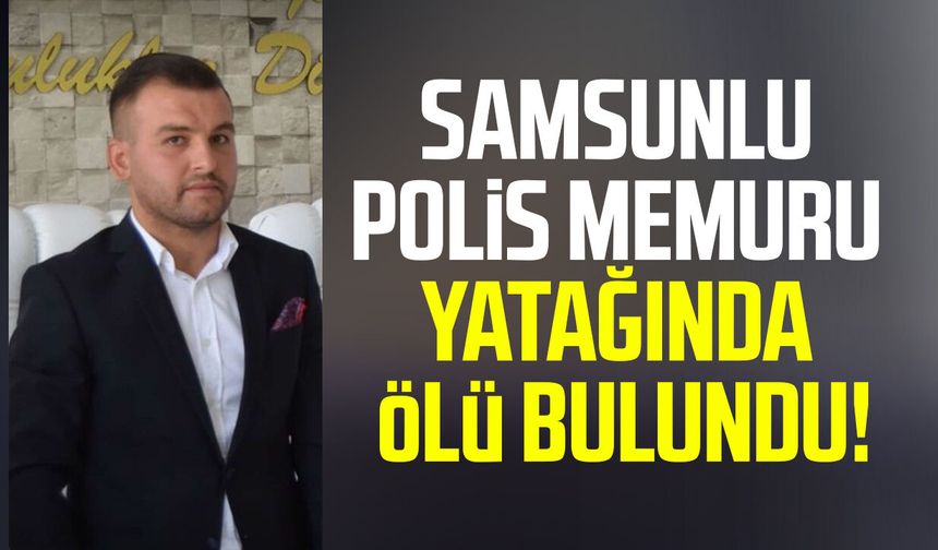 Samsunlu polis memuru Ogün Salurlu yatağında ölü bulundu!