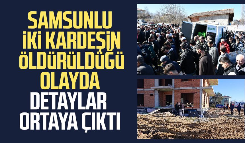 Samsunlu Yusuf Çiğdem ve Hasan Çiğdem'in öldürüldüğü olayda detaylar ortaya çıktı