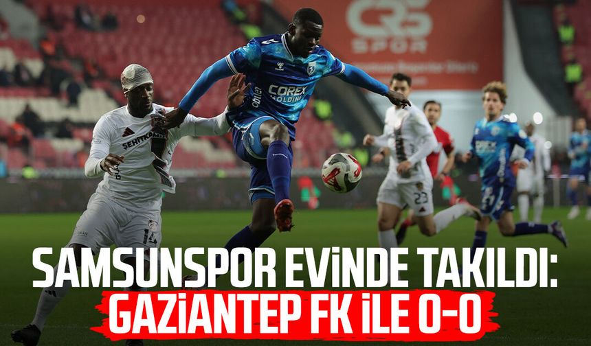 Samsunspor evinde takıldı: Gaziantep FK ile 0-0