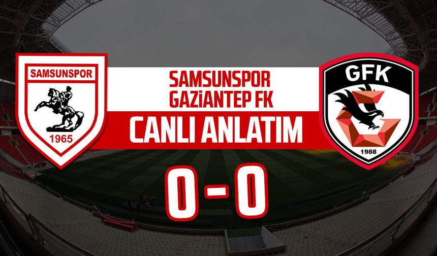 Samsunspor - Gaziantep FK maçı canlı anlatım