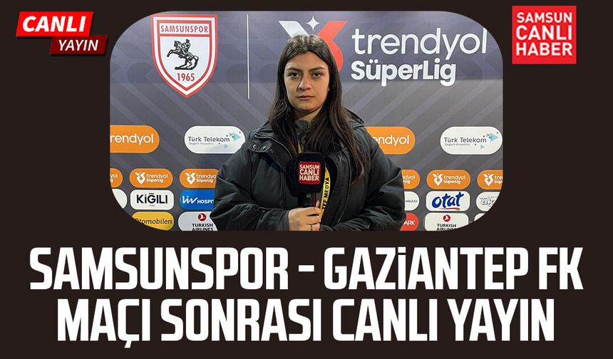 Samsunspor - Gaziantep FK maçı sonrası canlı yayın