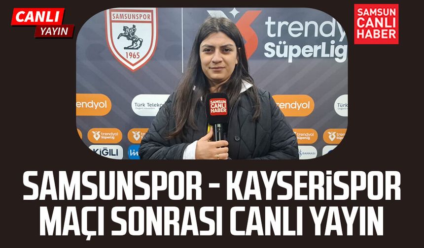 Samsunspor - Kayserispor maçının ardından canlı yayın