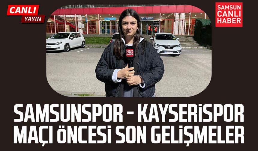 Samsunspor - Kayserispor maçı öncesi son gelişmeler