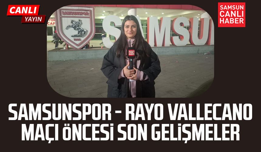 Samsunspor - Rayo Vallecano maçı öncesi son gelişmeler