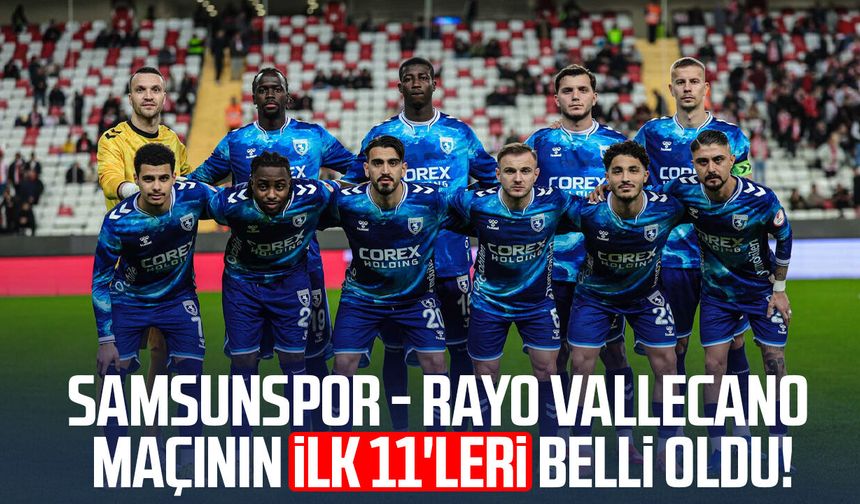 Samsunspor - Rayo Vallecano maçının ilk 11'leri belli oldu!