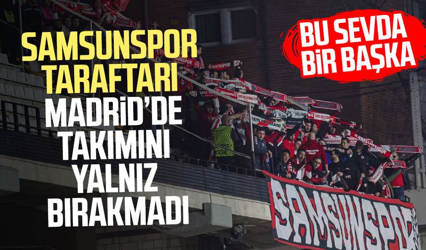 Samsunspor taraftarı Madrid’de takımını yalnız bırakmadı