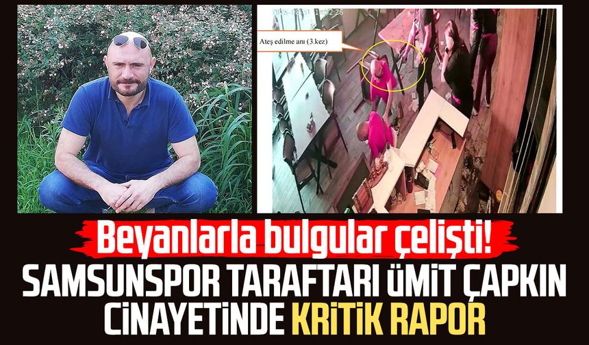 Samsunspor taraftarı Ümit Çapkın cinayetinde kritik rapor!