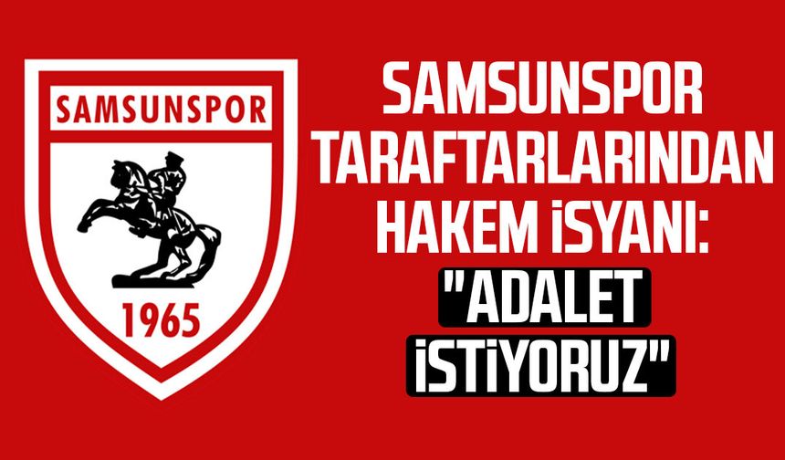 Samsunspor taraftarlarından hakem isyanı: "Adalet istiyoruz"