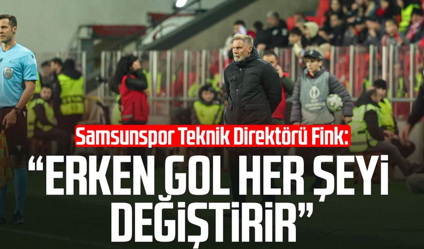 Samsunspor Teknik Direktörü Thorsten Fink: “Erken gol her şeyi değiştirir”