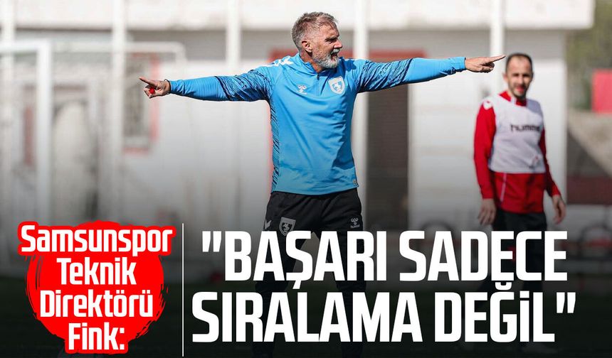 Samsunspor T. D. Thorsten Fink: "Başarı sadece sıralama değil"