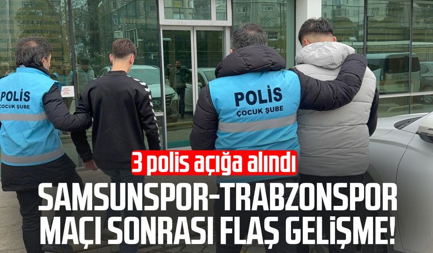 Samsunspor-Trabzonspor maçı sonrası flaş gelişme! 3 polis açığa alındı