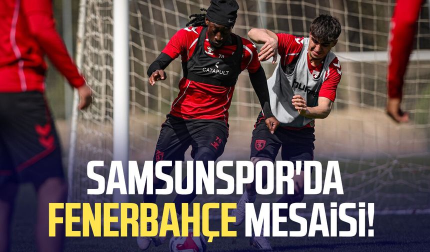 Samsunspor'da Fenerbahçe mesaisi! Hazırlıklar başladı