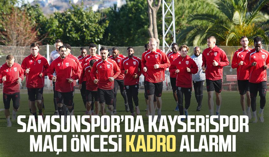Samsunspor’da Kayserispor maçı öncesi kadro alarmı
