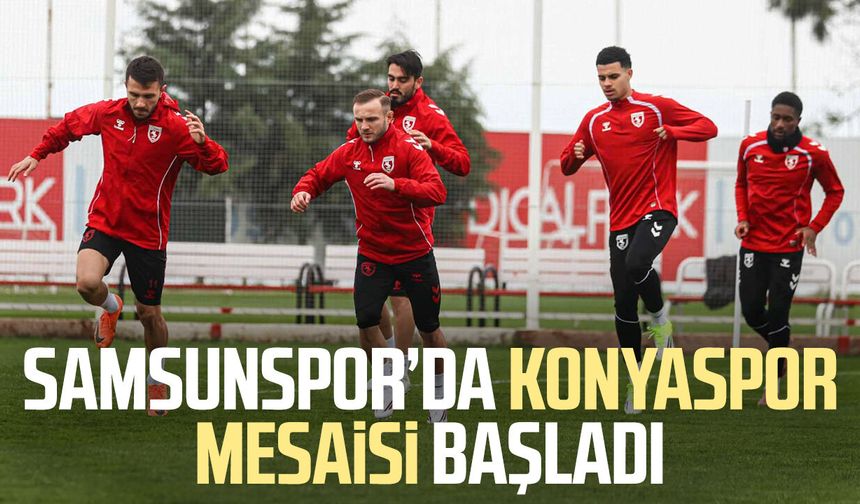 Samsunspor’da Konyaspor mesaisi başladı