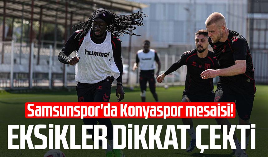 Samsunspor'da Konyaspor mesaisi! Eksikler dikkat çekti