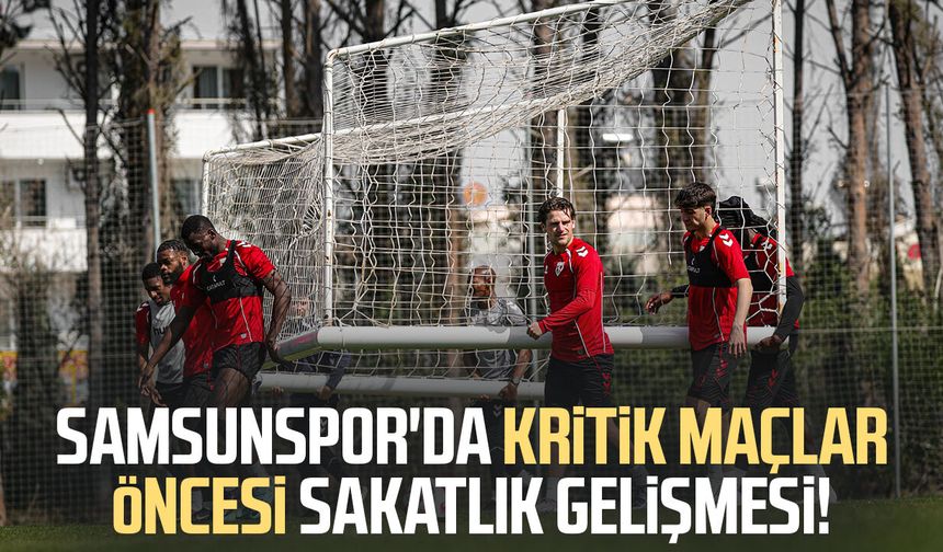 Samsunspor'da kritik maçlar öncesi sakatlık gelişmesi!