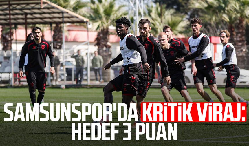 Samsunspor'da kritik viraj: Hedef 3 puan