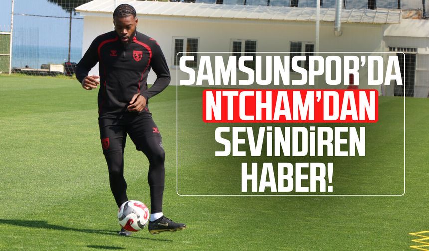 Samsunspor’da Olivier Ntcham’dan sevindiren haber!