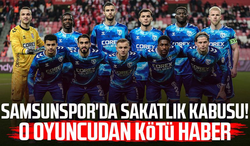 Samsunspor'da sakatlık kabusu! O oyuncudan kötü haber