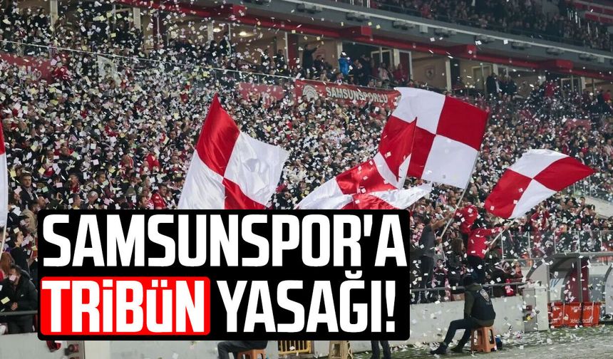 Samsunspor'a tribün yasağı!