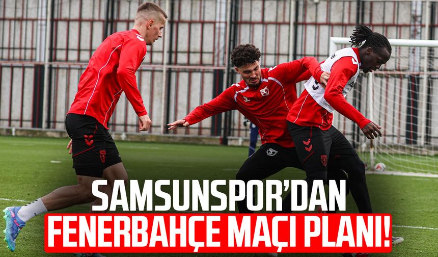 Samsunspor’dan Fenerbahçe maçı planı!