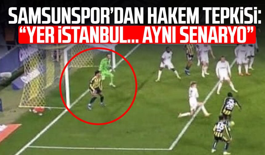 Samsunspor’dan hakem tepkisi: “Yer İstanbul… Aynı senaryo”