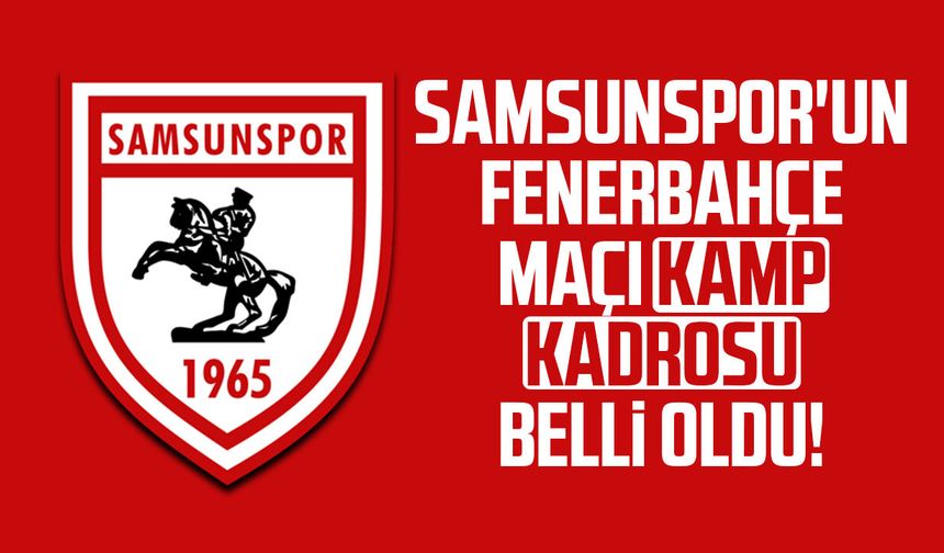 Samsunspor'un Fenerbahçe maçı kamp kadrosu belli oldu!