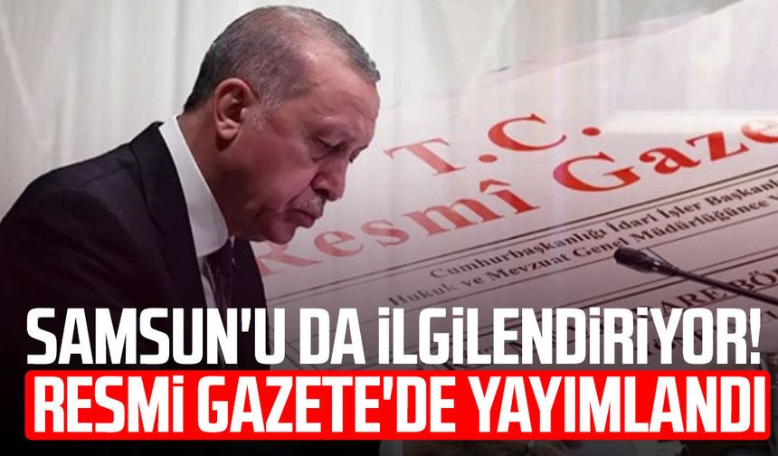 Samsun'u da ilgilendiriyor! Resmi Gazete'de yayımlandı