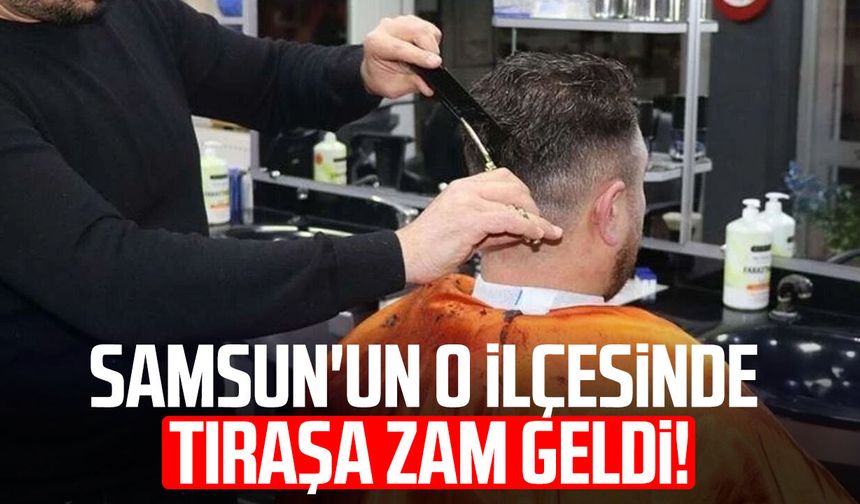Samsun'un o ilçesinde tıraşa zam geldi!