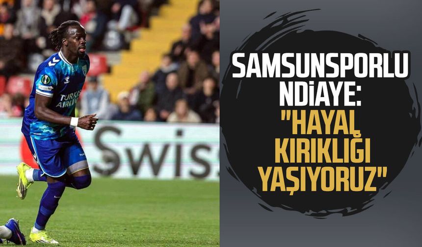 Samsunsporlu Cherif Ndiaye: "Hayal kırıklığı yaşıyoruz"