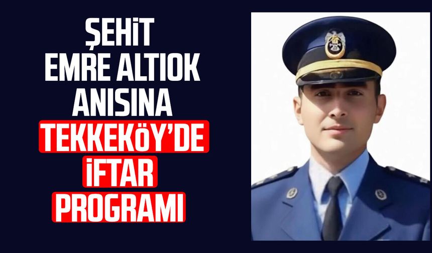 Şehit Emre Altıok anısına Tekkeköy’de iftar programı