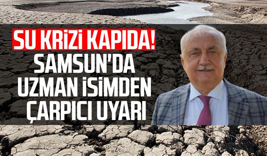 Su krizi kapıda! Samsun'da Prof. Dr. Yusuf Demir'den çarpıcı uyarı