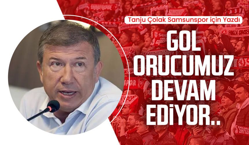 Tanju Çolak Samsunspor için yazdı: Gol orucumuz devam ediyor..