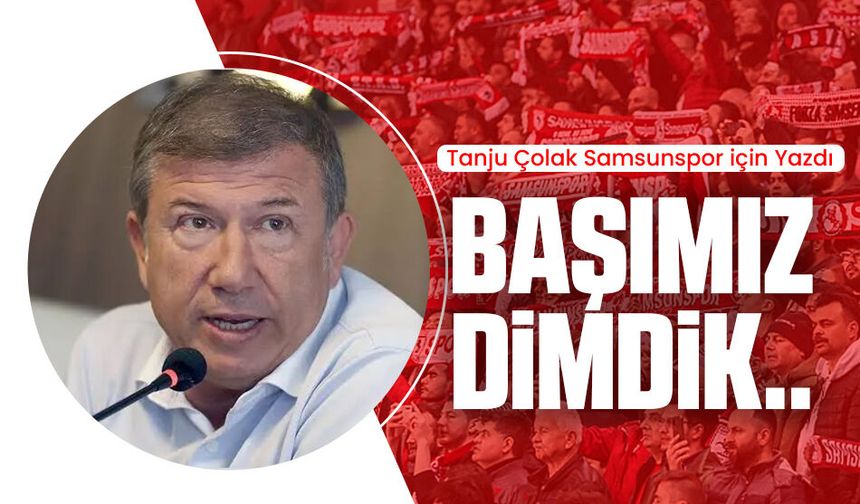 Tanju Çolak Samsunspor için yazdı: Başımız dimdik..