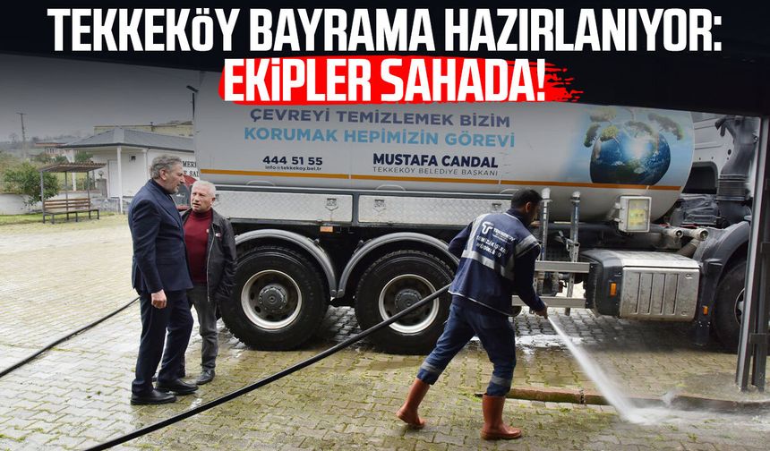 Tekkeköy bayrama hazırlanıyor: Ekipler sahada!