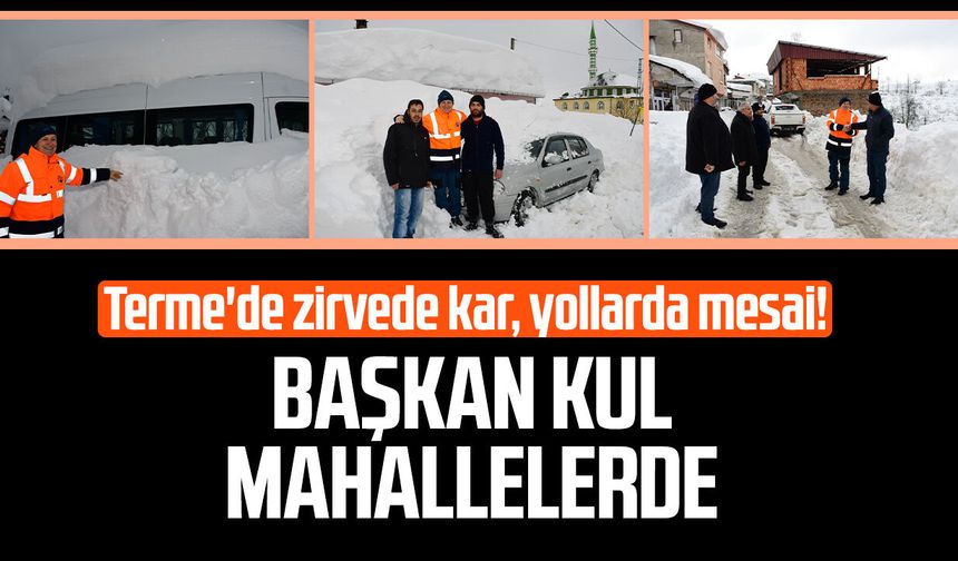 Terme'de zirvede kar, yollarda mesai! Başkan Şenol Kul mahallelerde