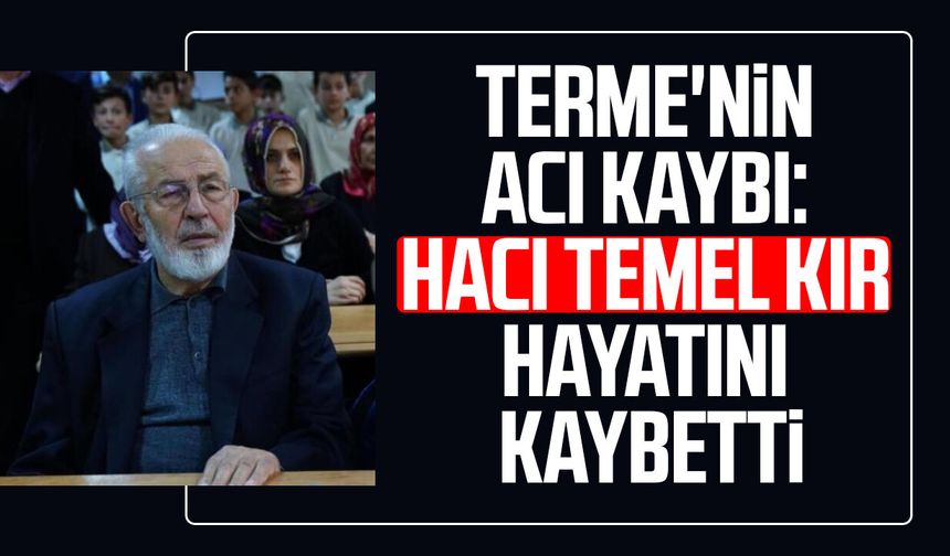 Terme'nin acı kaybı: Hacı Temel Kır hayatını kaybetti