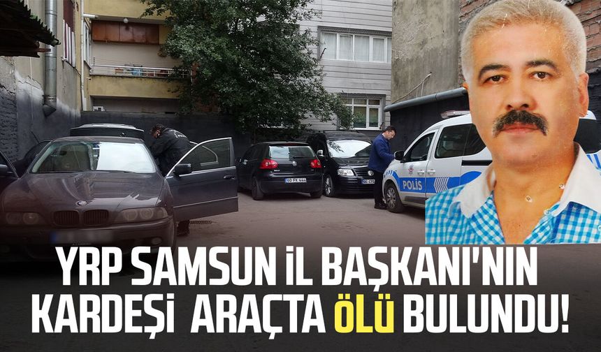 YRP Samsun İl Başkanı Muzaffer Candemir'in kardeşi araçta ölü bulundu!