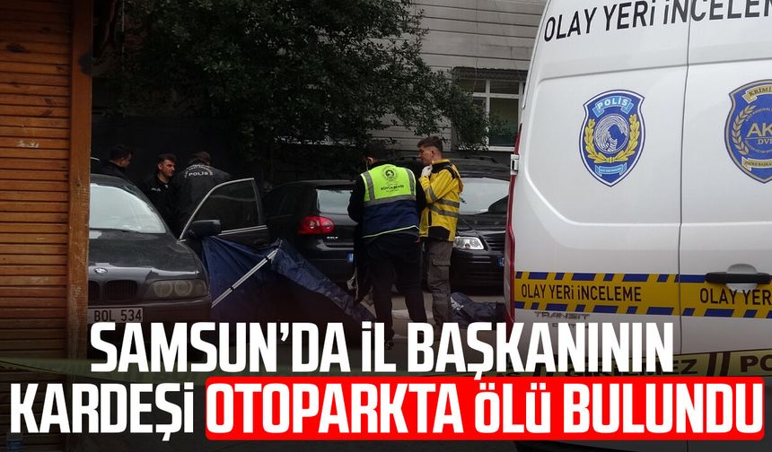 Samsun’da il başkanının kardeşi Adem Candemir otoparkta ölü bulundu