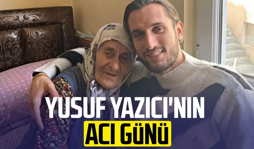 Yusuf Yazıcı'nın acı günü