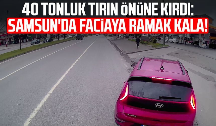 40 tonluk tırın önüne kırdı: Samsun’da yürekler ağza geldi!
