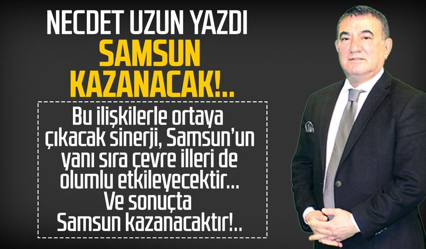 Necdet Uzun yazdı: Samsun kazanacak!..