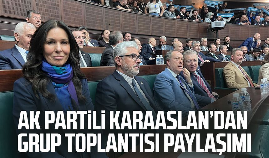 AK Partili Çiğdem Karaaslan’dan grup toplantısı paylaşımı